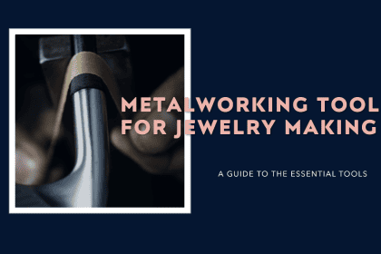 What Metalworking Tools Are Essential for Jewelry Making?