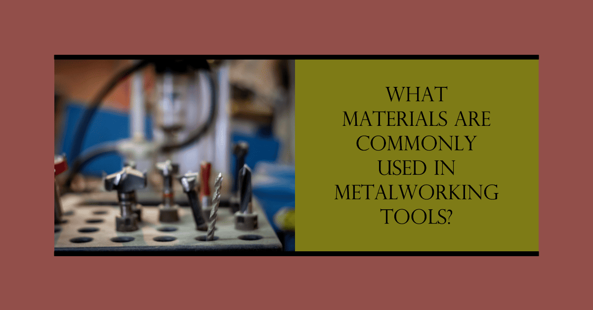 What Materials Are Commonly Used in Metalworking Tools?